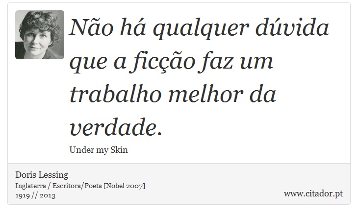 Não há qualquer dúvida que a ficção faz um trabalho melhor da verdade. - Doris Lessing - Frases