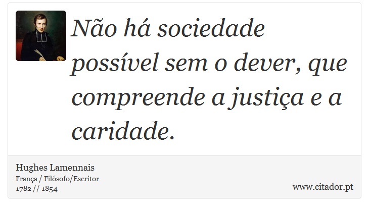 Não há sociedade possível sem o dever, que compreende a justiça e a caridade. - Hughes Lamennais - Frases
