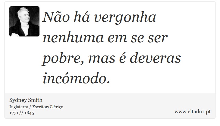 Não há vergonha nenhuma em se ser pobre, mas é deveras incómodo. - Sydney Smith - Frases