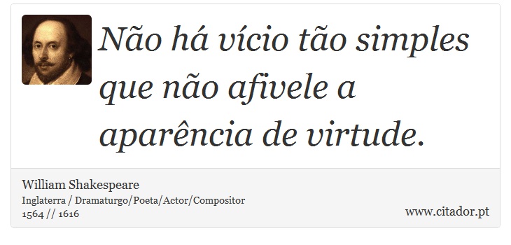 Não há vício tão simples que não afivele a aparência de virtude. - William Shakespeare - Frases