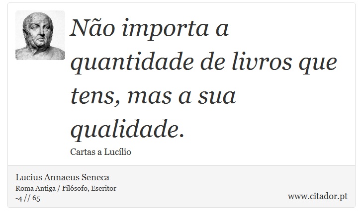 Não importa a quantidade de livros que tens, mas a sua qualidade. - Lucius Annaeus Seneca - Frases