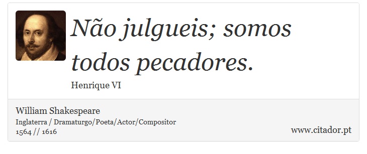 Não julgueis; somos todos pecadores. - William Shakespeare - Frases