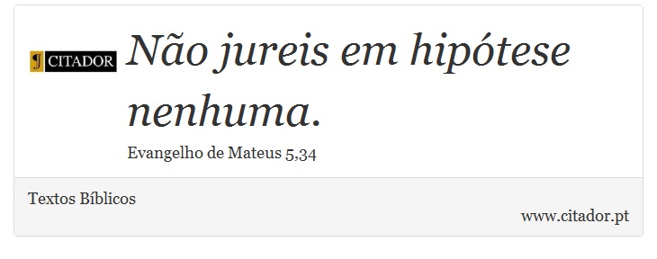 Não jureis em hipótese nenhuma. - Textos Bíblicos - Frases