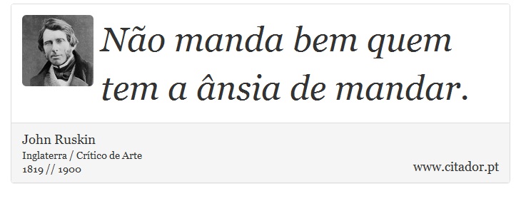 Não manda bem quem tem a ânsia de mandar. - John Ruskin - Frases