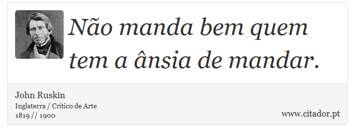 No manda bem quem tem a nsia de mandar. - John Ruskin - Frases