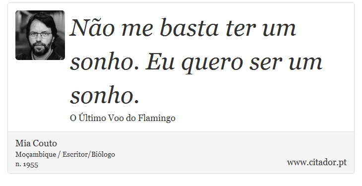 Não me basta ter um sonho. Eu quero ser um sonho. - Mia Couto - Frases