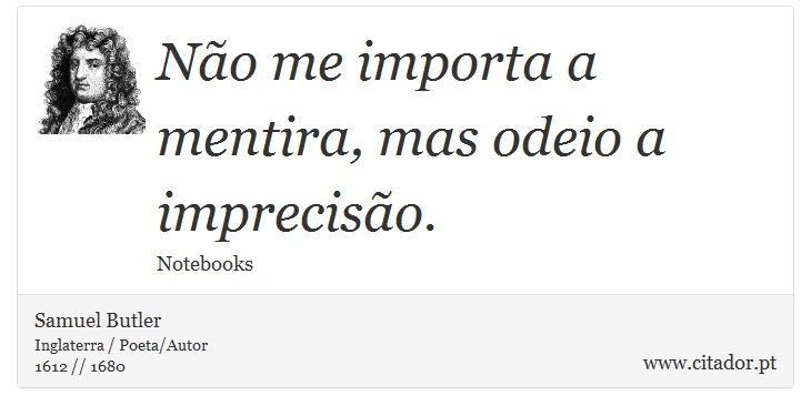Não me importa a mentira, mas odeio a imprecisão. - Samuel Butler - Frases