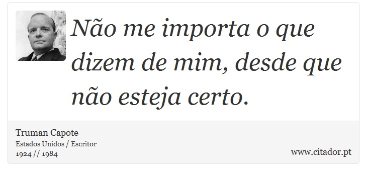 Não me importa o que dizem de mim, desde que não esteja certo. - Truman Capote - Frases