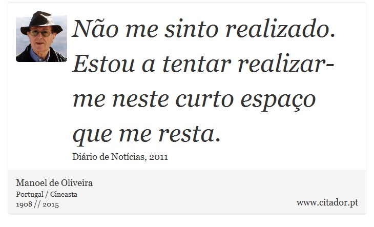 Não me sinto realizado. Estou a tentar realizar-me neste curto espaço que me resta. - Manoel de Oliveira - Frases