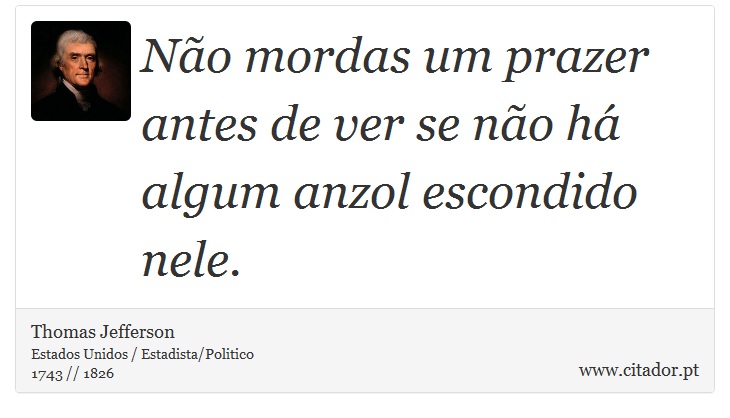 Não mordas um prazer antes de ver se não há algum anzol escondido nele. - Thomas Jefferson - Frases