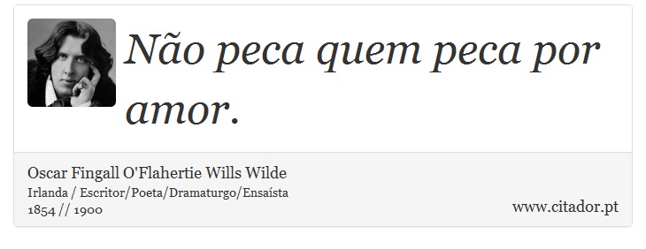 Não peca quem peca por amor. - Oscar Fingall O'Flahertie Wills Wilde - Frases