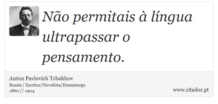 Não permitais à língua ultrapassar o pensamento. - Anton Pavlovich Tchekhov - Frases