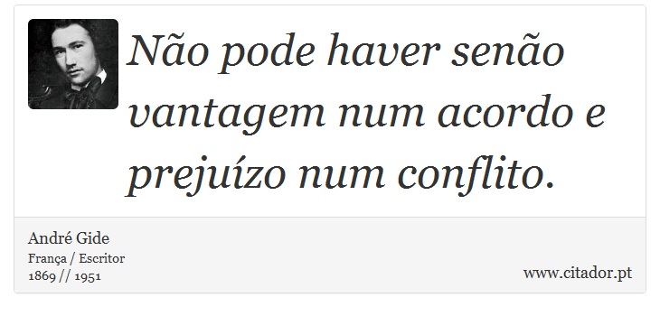 Não pode haver senão vantagem num acordo e prejuízo num conflito. - André Gide - Frases