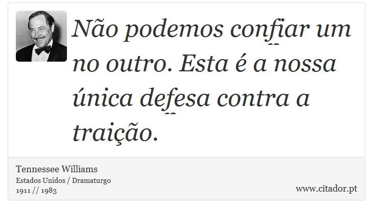 Não podemos confiar um no outro. Esta é a nossa única defesa contra a traição. - Tennessee Williams - Frases