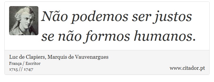 Não podemos ser justos se não formos humanos. - Luc de Clapiers, Marquis de Vauvenargues - Frases