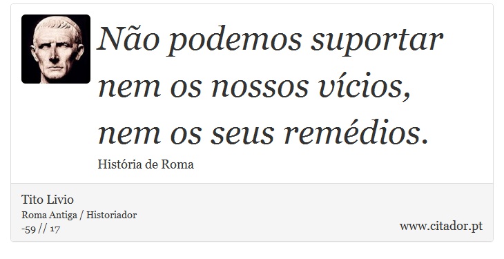 Não podemos suportar nem os nossos vícios, nem... - Tito Livio - Frases