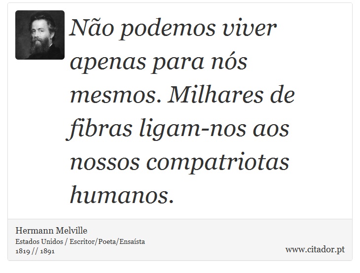 No podemos viver apenas para ns mesmos. Milhares de fibras ligam-nos aos nossos compatriotas humanos. - Hermann Melville - Frases