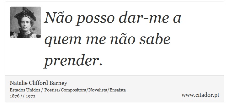Não posso dar-me a quem me não sabe prender. - Natalie Clifford Barney - Frases