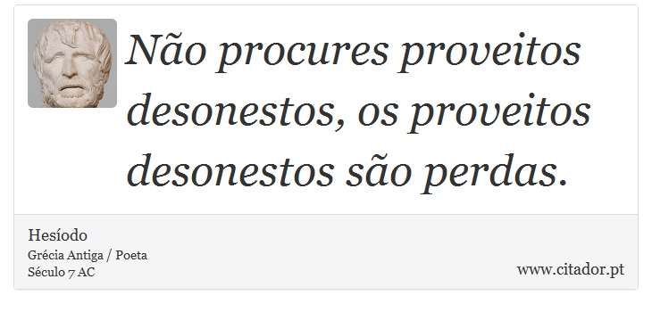 Não procures proveitos desonestos, os proveitos desonestos são perdas. - Hesíodo - Frases