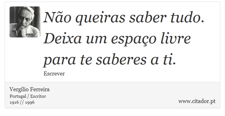 Não queiras saber tudo. Deixa um espaço livre para te saberes a ti. - Vergílio Ferreira - Frases
