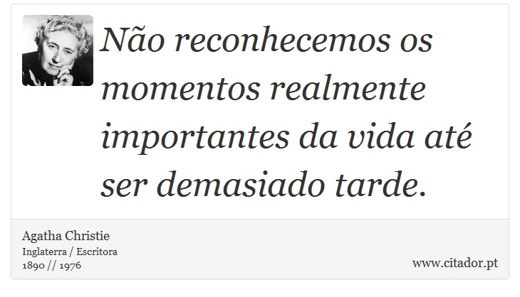 Não reconhecemos os momentos realmente importantes da vida até ser demasiado tarde. - Agatha Christie - Frases