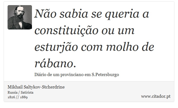 Não sabia se queria a constituição ou um esturjão com molho de rábano. - Mikhail Saltykov-Stcherdrine - Frases