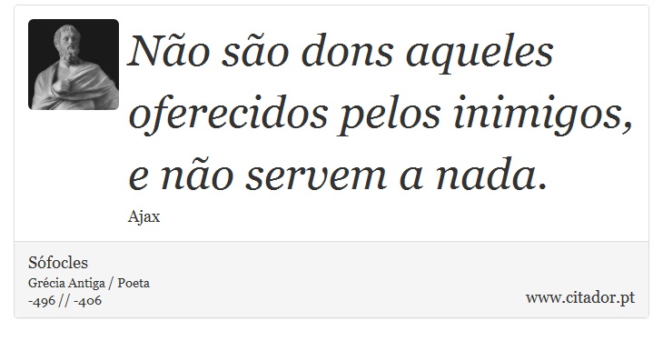 Não são dons aqueles oferecidos pelos inimigos, e não servem a nada. - Sófocles - Frases