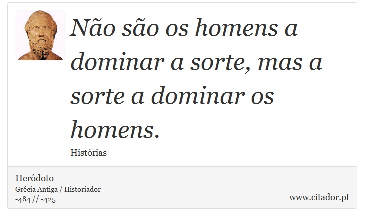 No so os homens a dominar a sorte, mas a sorte a dominar os homens. - Herdoto - Frases