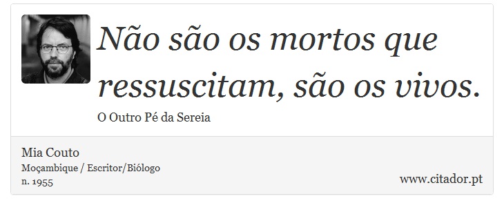 Não são os mortos que ressuscitam, são os vivos. - Mia Couto - Frases
