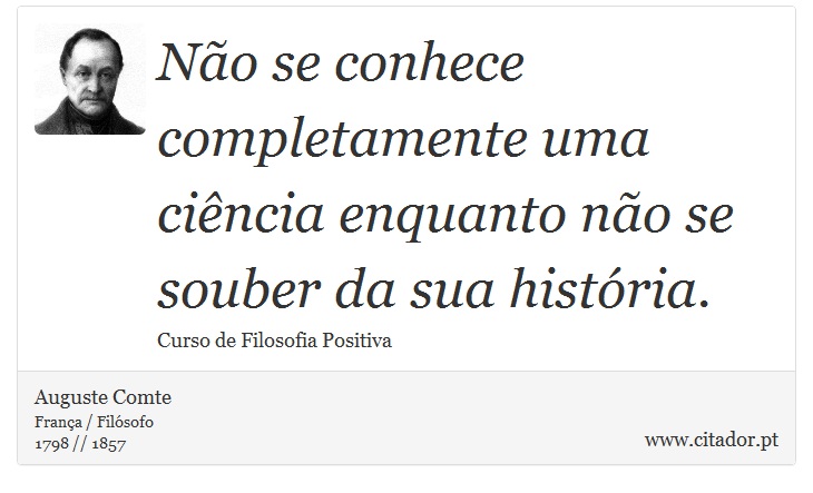 Não se conhece completamente uma ciência enquanto não se souber da sua história. - Auguste Comte - Frases