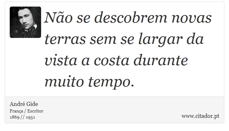 Não se descobrem novas terras sem se largar da vista a costa durante muito tempo. - André Gide - Frases