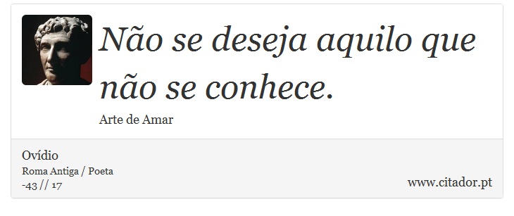 Não se deseja aquilo que não se conhece. - Ovídio - Frases