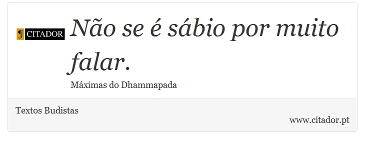 Não se é sábio por muito falar. - Textos Budistas - Frases