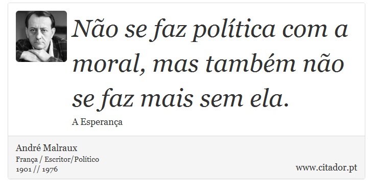 Não se faz política com a moral, mas também não se faz mais sem ela. - André Malraux - Frases