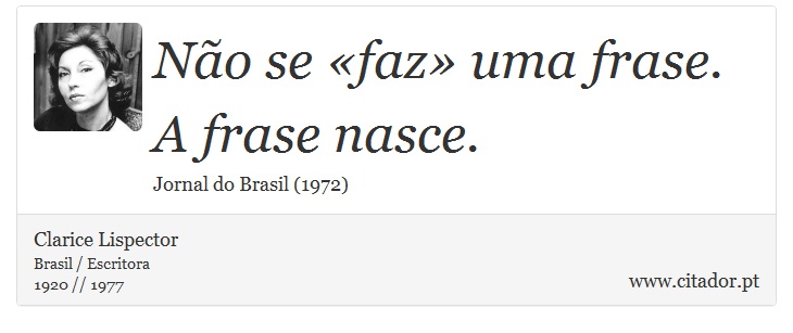 Não se «faz» uma frase. A frase nasce. - Clarice Lispector - Frases