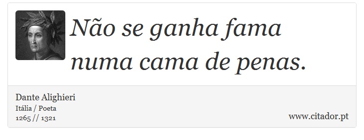 Não se ganha fama numa cama de penas. - Dante Alighieri - Frases