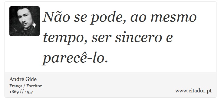 Não se pode, ao mesmo tempo, ser sincero e parecê-lo. - André Gide - Frases