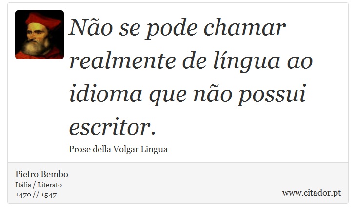 No se pode chamar realmente de lngua ao idioma que no possui escritor. - Pietro Bembo - Frases