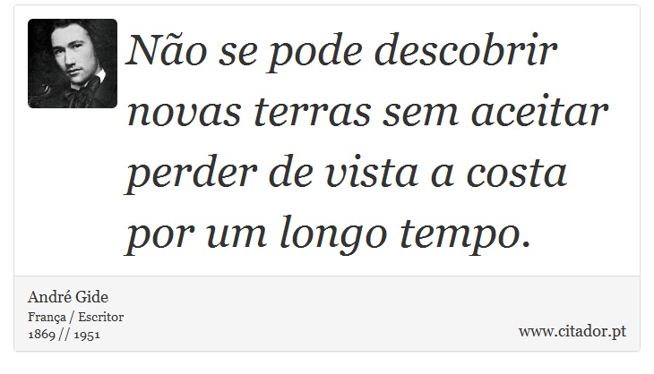 Não se pode descobrir novas terras sem aceitar perder de vista a costa por um longo tempo. - André Gide - Frases