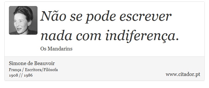 Não se pode escrever nada com indiferença. - Simone de Beauvoir - Frases