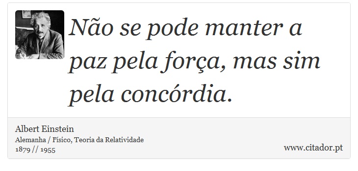 Não se pode manter a paz pela força, mas sim pela concórdia. - Albert Einstein - Frases