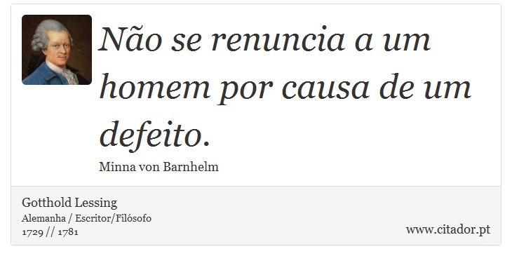 Não se renuncia a um homem por causa de um defeito. - Gotthold Lessing - Frases