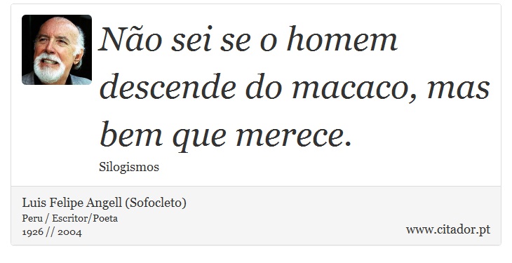 Não sei se o homem descende do macaco, mas bem que merece. - Luis Felipe Angell (Sofocleto) - Frases