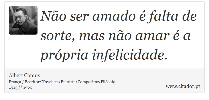 No ser amado  falta de sorte, mas no amar  a prpria infelicidade. - Albert Camus - Frases