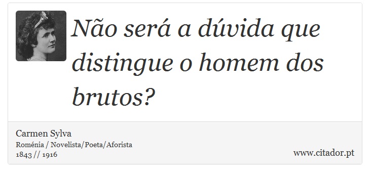 Não será a dúvida que distingue o homem dos brutos? - Carmen Sylva - Frases