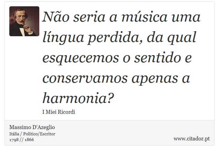 Não seria a música uma língua perdida, da qual esquecemos o sentido e conservamos apenas a harmonia? - Massimo D'Azeglio - Frases
