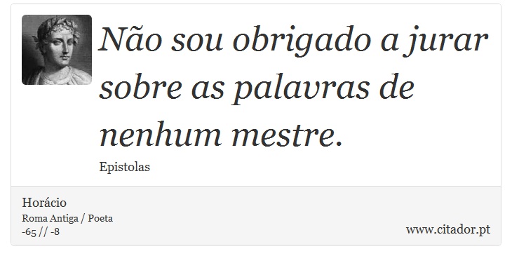 Não sou obrigado a jurar sobre as palavras de nenhum mestre. - Horácio - Frases