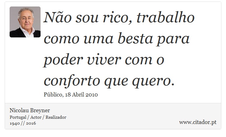Não sou rico, trabalho como uma besta para poder viver com o conforto que quero. - Nicolau Breyner - Frases