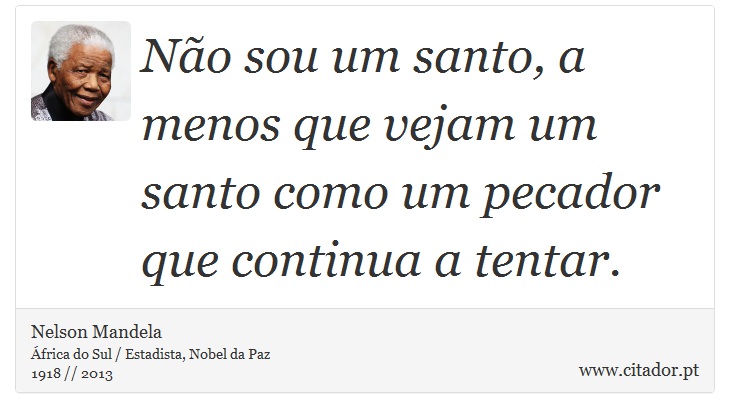 Não sou um santo, a menos que vejam um santo como um pecador que continua a tentar. - Nelson Mandela - Frases