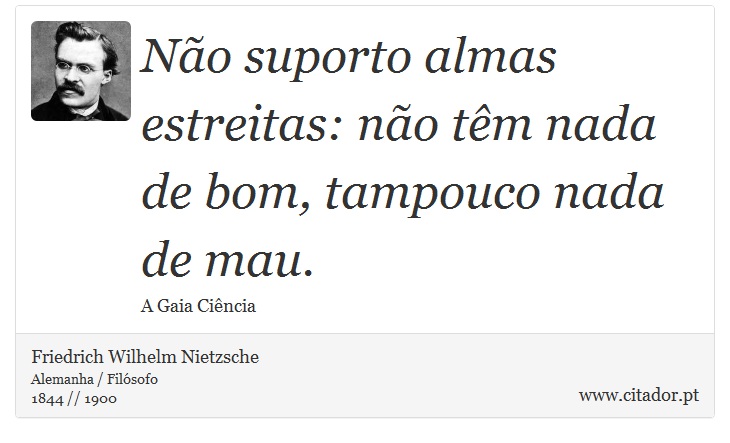 Não suporto almas estreitas: não têm nada de bom, tampouco nada de mau. - Friedrich Wilhelm Nietzsche - Frases